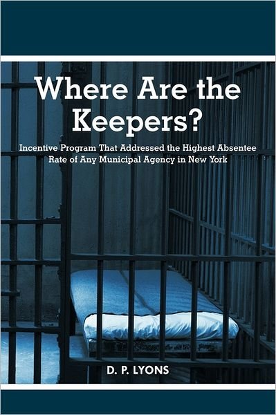 Cover for D P Lyons · Where Are the Keepers?: Incentive Program That Addressed the Highest Absentee Rate of Any Municipal Agency in New York (Paperback Bog) (2011)