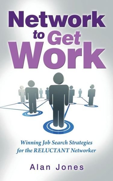 Network to Get Work: Winning Job Search Strategies for the Reluctant Networker - Alan Jones - Książki - Createspace - 9781479380138 - 23 marca 2013