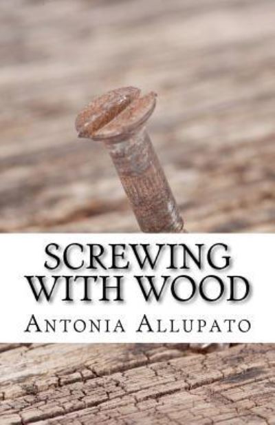 Cover for Antonia Allupato · Screwing with Wood (Paperback Book) (2012)