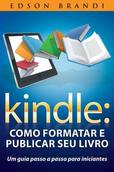 Cover for Edson Brandi · Kindle: Como Formatar E Publicar Seu Livro - Um Guia Passo a Passo Para Iniciantes (Paperback Bog) (2013)