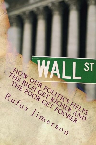 Cover for Rufus O Jimerson · How Our Politics Helps the Rich Get Richer and the Poor Get Poorer: the Normalcy of Corporate Welfare, Elitism and Plutocratic Entitlement (Paperback Bog) (2013)
