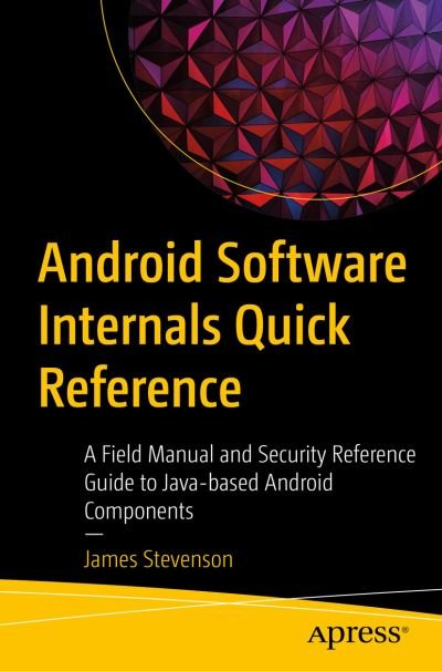 Cover for James Stevenson · Android Software Internals Quick Reference: A Field Manual and Security Reference Guide to Java-based Android Components (Taschenbuch) [1st edition] (2021)