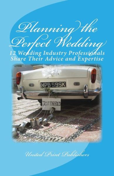 Cover for United Print Publishers · Planning the Perfect Wedding: 12 Wedding Industry Professionals Share Their Advice and Expertise (Paperback Book) (2013)