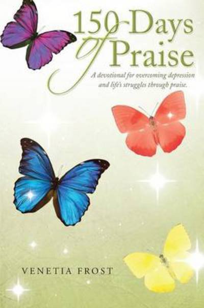 150 Days of Praise - Venetia Frost - Bøker - WestBow Press - 9781490844138 - 5. september 2014