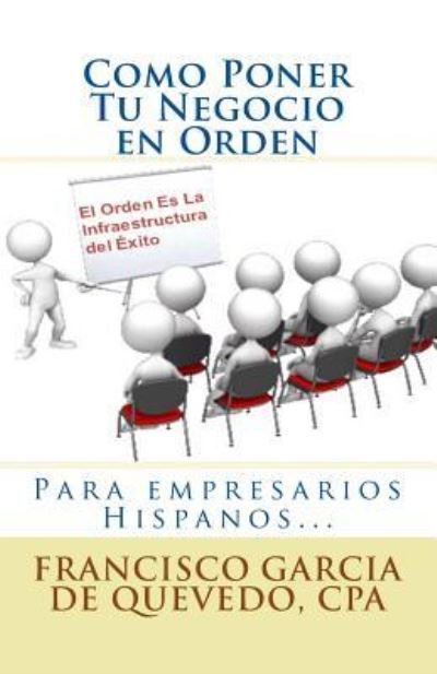 Cover for Cpa Francisco Garcia De Quevedo · Como Poner Tu Negocio en Orden: El Orden Es La Infraestructura Del Exito (Taschenbuch) (2013)