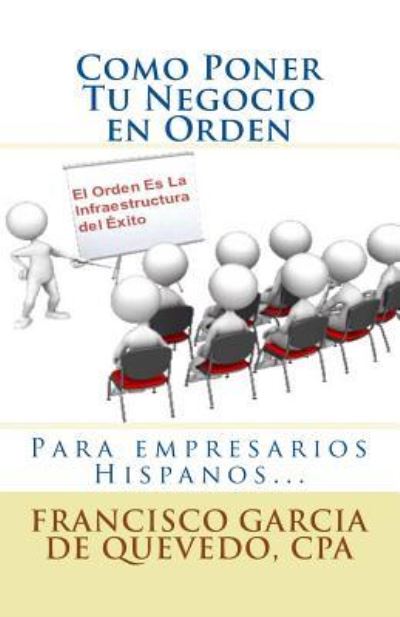 Como Poner Tu Negocio en Orden: El Orden Es La Infraestructura Del Exito - Cpa Francisco Garcia De Quevedo - Livros - Createspace - 9781493575138 - 23 de outubro de 2013