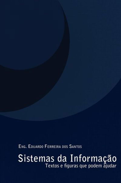 Cover for Eng Eduardo Ferreira Dos Santos · Sistemas Da Informacao: (Textos E Figuras Que Podem Ajudar) (Paperback Bog) (2013)