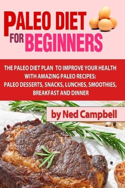 Cover for Ned Campbell · Paleo Diet for Beginners: Amazing Recipes for Paleo Snacks, Paleo Lunches, Paleo Smoothies, Paleo Desserts, Paleo Breakfast, and (Pocketbok) (2014)