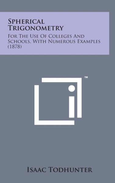 Cover for Isaac Todhunter · Spherical Trigonometry: for the Use of Colleges and Schools, with Numerous Examples (1878) (Gebundenes Buch) (2014)