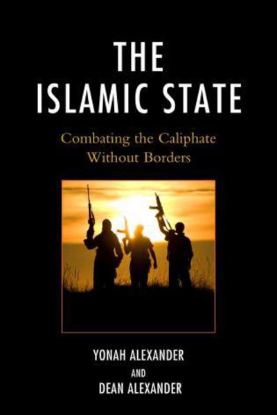 The Islamic State: Combating The Caliphate Without Borders - Yonah Alexander - Books - Lexington Books - 9781498525138 - September 8, 2015