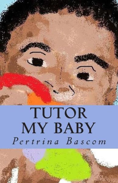 Cover for Pertrina Bascom · Tutor My Baby: Learning Made Simple (Paperback Book) (2015)