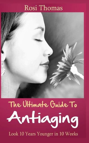 Cover for Rosi Thomas · The Ultimate Guide to Antiaging - Look 10 Years Younger in 10 Weeks: Discover the Inside Story from an Ex-nurse About Anti-aging Diet Strategies and Anti- (Paperback Book) (2014)