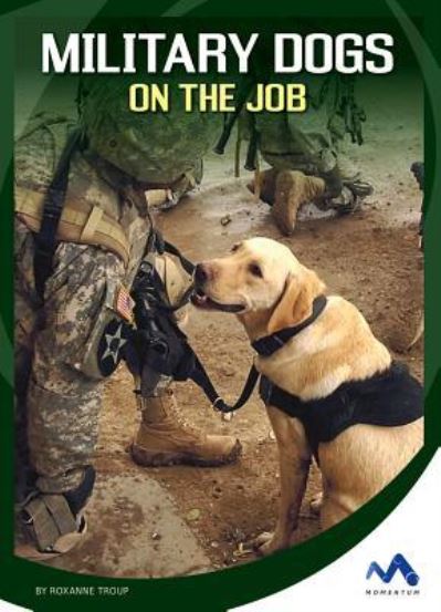 Cover for Roxanne Troup · Military Dogs on the Job (Hardcover Book) (2017)