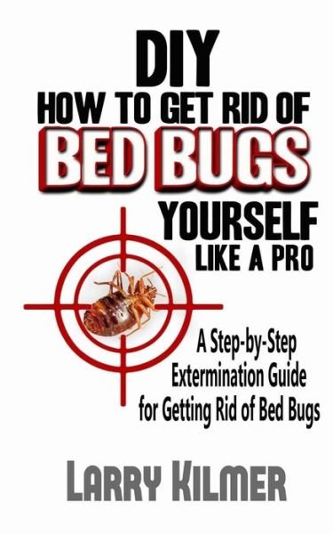 Cover for Larry Kilmer · DIY How to Get Rid of Bed Bugs Yourself Like a Pro (Paperback Book) (2014)