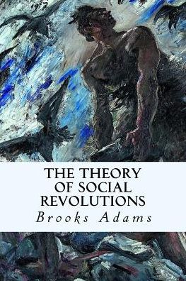 The Theory of Social Revolutions - Brooks Adams - Kirjat - Createspace - 9781507678138 - perjantai 23. tammikuuta 2015