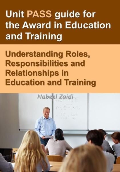 Unit Pass Guide for the Award in Education and Training: Understanding Roles, Responsibilities and Relationships in Education and Training - Nabeel Zaidi - Bücher - Createspace - 9781512250138 - 17. Mai 2015