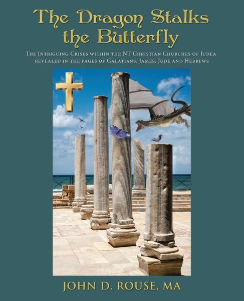 Cover for Ma John D Rouse · The Dragon Stalks the Butterfly: the Intriguing Crises Within the Nt Christian Churches of Judea Revealed in the Pages of Galatians, James, Jude and He (Paperback Book) (2015)