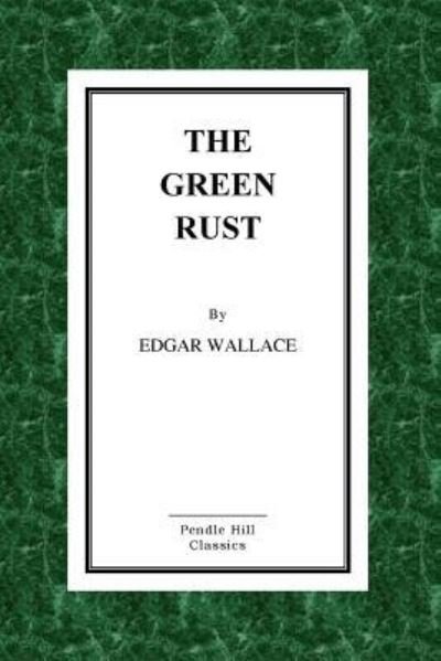 The Green Rust - Edgar Wallace - Boeken - Createspace Independent Publishing Platf - 9781523463138 - 18 januari 2016