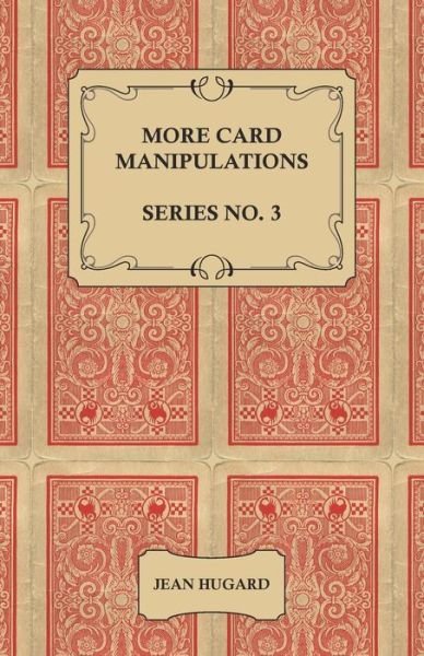 More Card Manipulations - Series No. 3 - Jean Hugard - Books - Read Books - 9781528710138 - February 14, 2019