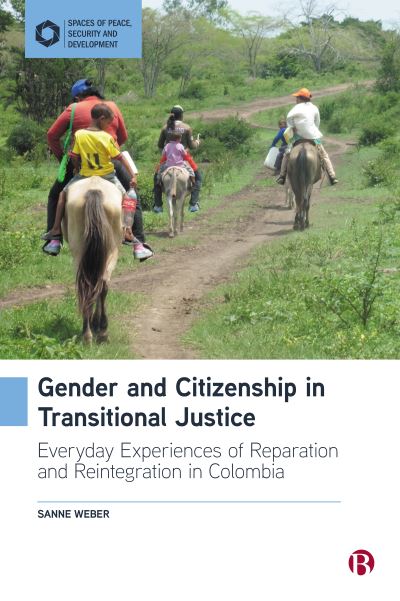 Weber, Sanne (University of Birmingham, UK) · Gender and Citizenship in Transitional Justice: Everyday Experiences of Reparation and Reintegration in Colombia - Spaces of Peace, Security and Development (Paperback Book) (2024)