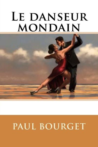 Le danseur mondain - Paul Bourget - Books - Createspace Independent Publishing Platf - 9781530380138 - March 5, 2016