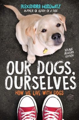 Cover for Alexandra Horowitz · Our Dogs, Ourselves -- Young Readers Edition: How We Live with Dogs (Paperback Book) (2021)