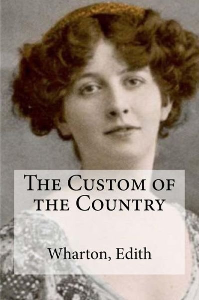 The Custom of the Country - Edith Wharton - Livros - Createspace Independent Publishing Platf - 9781535413138 - 21 de julho de 2016