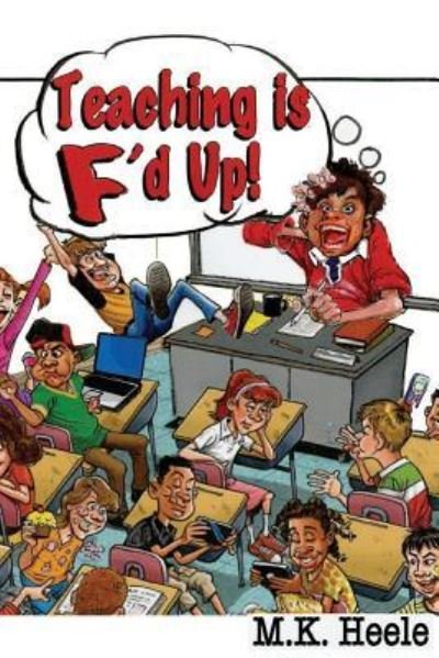 Cover for M K Heele · Teaching Is F'd Up (Paperback Book) (2016)