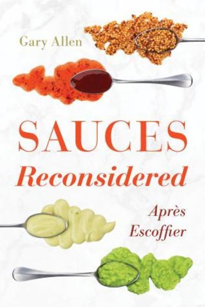 Cover for Gary Allen · Sauces Reconsidered: Apres Escoffier - Rowman &amp; Littlefield Studies in Food and Gastronomy (Hardcover Book) (2019)