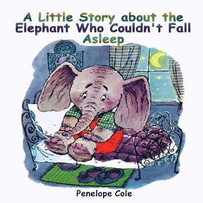 Cover for Penelope Cole · Children's picture book : A Little Story about the Elephant Who Couldn?t Fall Asleep (Paperback Book) (2016)