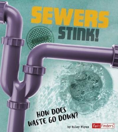 Cover for Riley Flynn · Sewers Stink! : How Does Waste Go Down? (Hardcover Book) (2018)