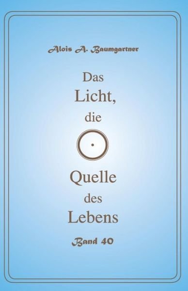 Cover for Alois a Baumgartner · Das Licht, Die Quelle Des Lebens - Band 40 (Pocketbok) (2017)