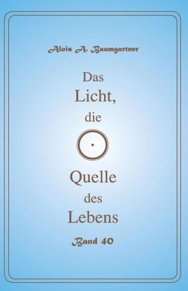 Cover for Alois a Baumgartner · Das Licht, Die Quelle Des Lebens - Band 40 (Paperback Book) (2017)