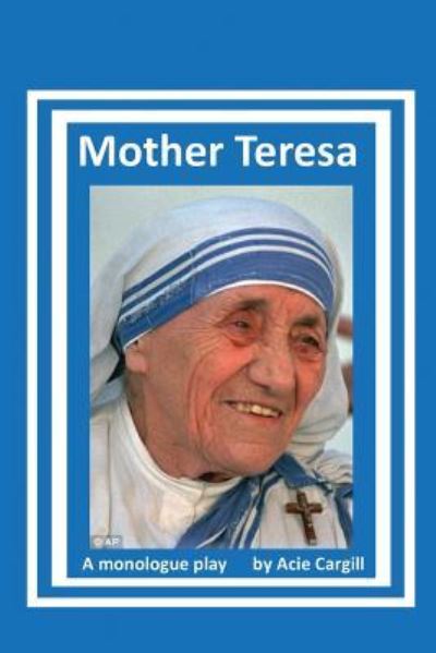 Cover for Acie Cargill · Mother Teresa A Biographical Monologue (Paperback Book) (2017)