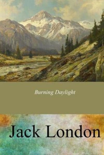 Burning Daylight - Jack London - Böcker - Createspace Independent Publishing Platf - 9781546767138 - 22 maj 2017