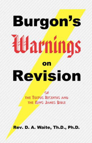 Cover for Th.d. Ph.d. Pastor D. A. Waite · Burgon's Warnings on Revision of the Textus Receptus and the King James Bible (B.f.t) (Taschenbuch) [Revised edition] (2008)