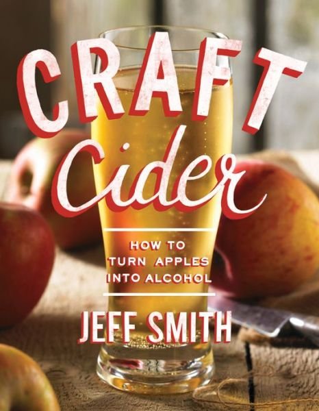Cover for Jeff Smith · Craft Cider: How to Turn Apples into Alcohol (Paperback Book) (2015)