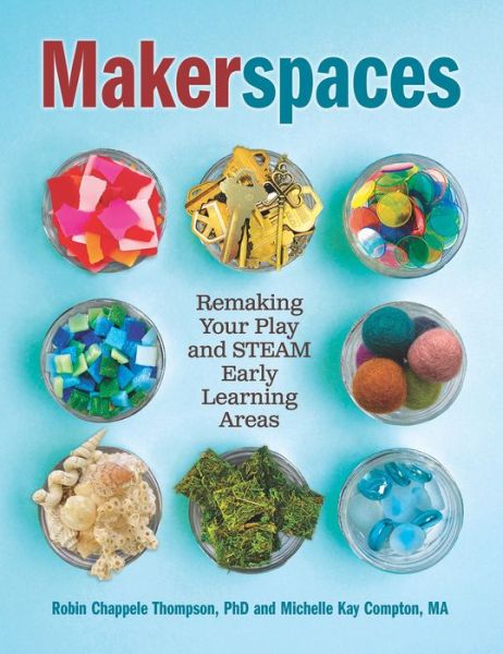 Makerspaces: Remaking Your Play and STEAM Early Learning Areas - Michelle Kay Compton - Kirjat - Redleaf Press - 9781605547138 - keskiviikko 30. syyskuuta 2020