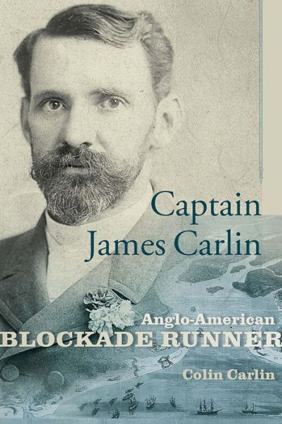 Cover for Colin Carlin · Captain James Carlin: Anglo-American Blockade Runner - Studies in Maritime History (Hardcover Book) (2016)