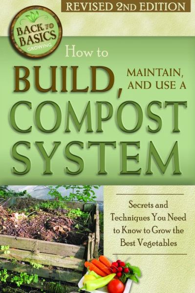 Cover for Kelly Smith · How to Build, Maintain &amp; Use a Compost System: Secrets &amp; Techniques You Need to Know to Grow the Best Vegetables (Paperback Book) (2015)