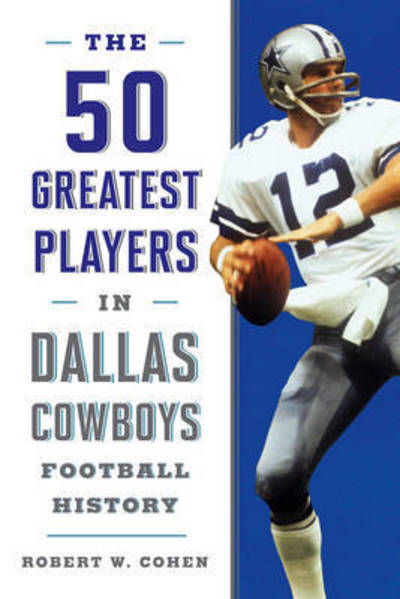 Cover for Robert W. Cohen · The 50 Greatest Players in Dallas Cowboys History (Hardcover Book) (2017)