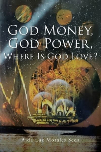 Cover for Aida Luz Morales Seda · God Money, God Power, Where Is God Love? (Paperback Book) (2021)