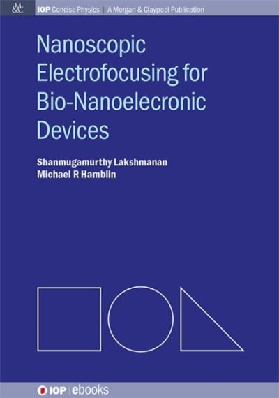 Cover for Shanmugamurthy Lakshmanan · Nanoscopic Electrofocusing for Bio-Nanoelectronic Devices - IOP Concise Physics (Hardcover Book) (2014)