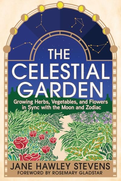 Cover for Jane Hawley Stevens · The Celestial Garden: Growing Herbs, Vegetables, and Flowers in Sync with the Moon and Zodiac (Pocketbok) (2024)