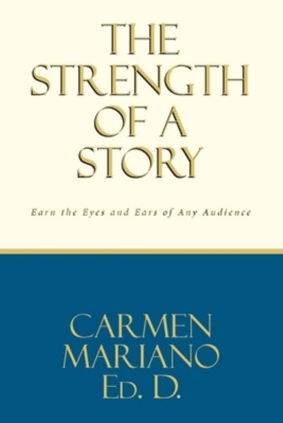 Cover for Carmen Mariano Ed D · The Strength of a Story: Earn the eyes and ears of any audience (Paperback Book) (2021)