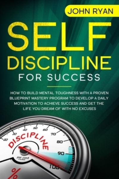 Self Discipline for Success - John Ryan - Książki - Independently Published - 9781654651138 - 2 stycznia 2020