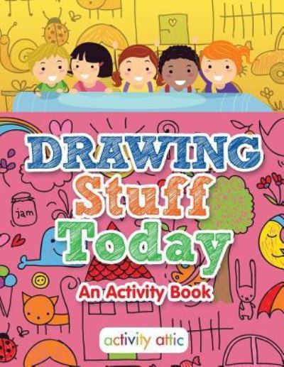 Cover for Activity Attic Books · Drawing Stuff Today, an Activity Book (Paperback Book) (2016)