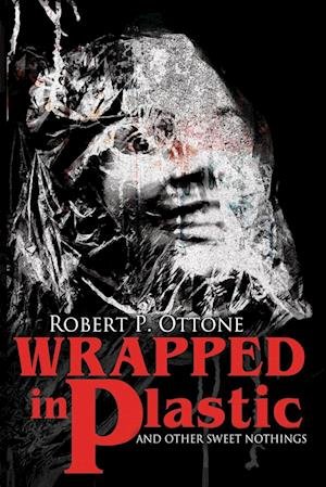 Cover for Robert P. Ottone · Wrapped in Plastic and Other Sweet Nothings (Bok) (2023)