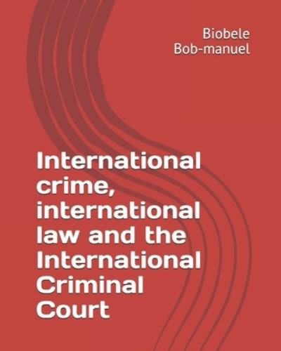 Cover for Biobele Dublingreen Bob-Manuel · International crime, international law and the International Criminal Court (Paperback Book) (2019)
