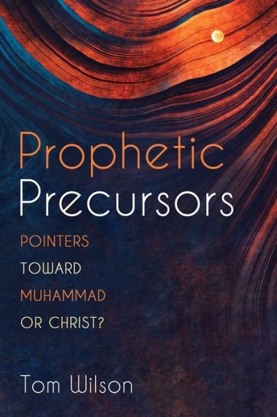Prophetic Precursors: Pointers Toward Muhammad or Christ? - Tom Wilson - Books - Wipf & Stock Publishers - 9781725267138 - May 29, 2020